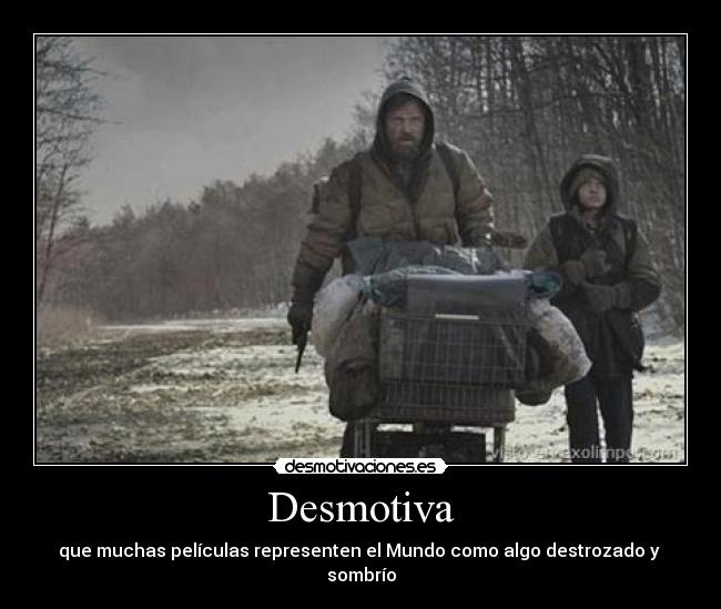 Desmotiva - que muchas películas representen el Mundo como algo destrozado y 
sombrío