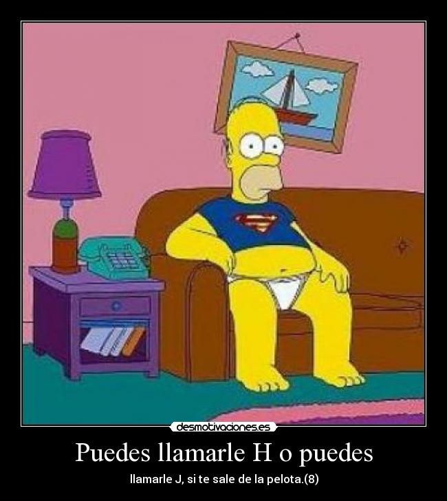 Puedes llamarle H o puedes -