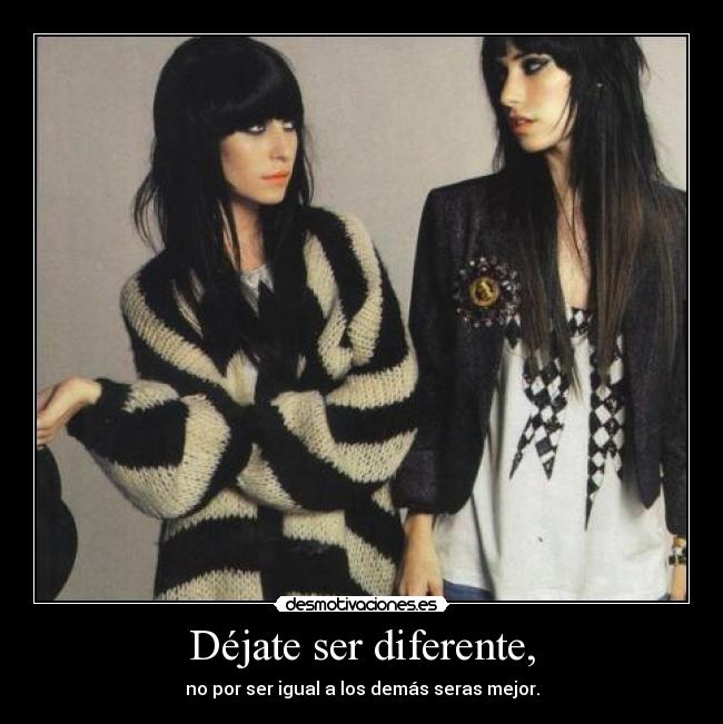 Déjate ser diferente, - no por ser igual a los demás seras mejor.