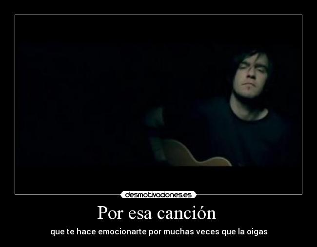 Por esa canción - que te hace emocionarte por muchas veces que la oigas