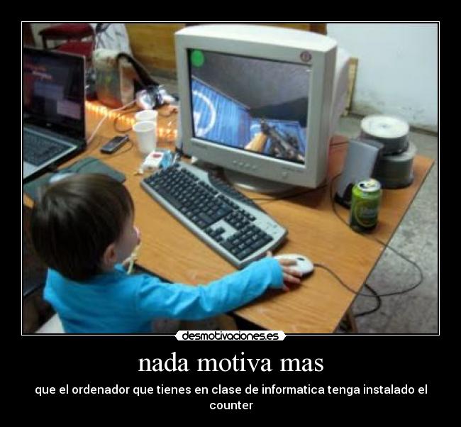 nada motiva mas - que el ordenador que tienes en clase de informatica tenga instalado el counter