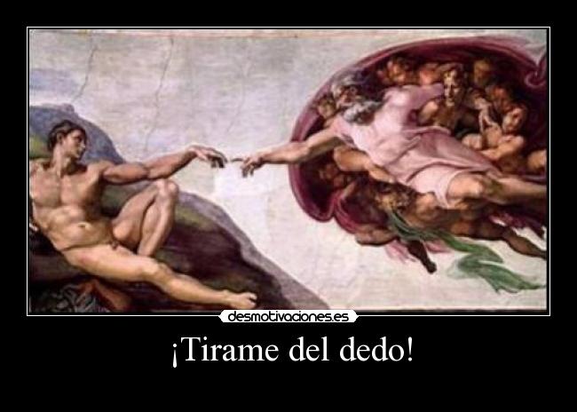 ¡Tirame del dedo! -