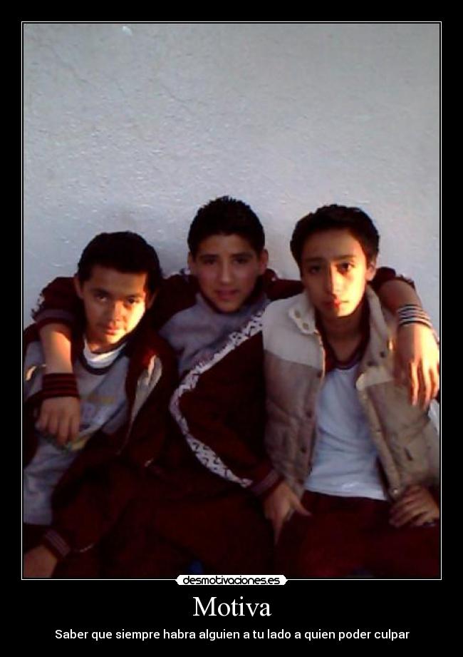 Motiva - Saber que siempre habra alguien a tu lado a quien poder culpar
