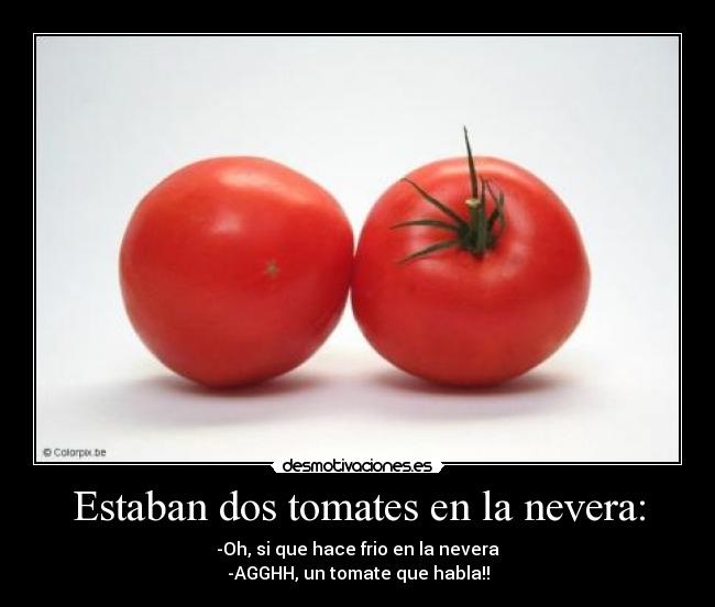 Estaban dos tomates en la nevera: -