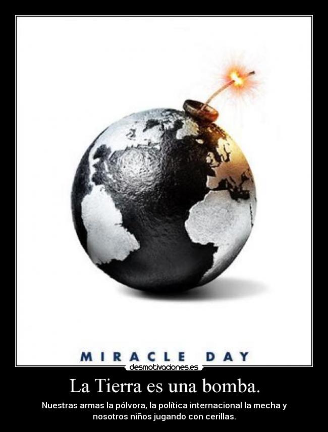 La Tierra es una bomba. -