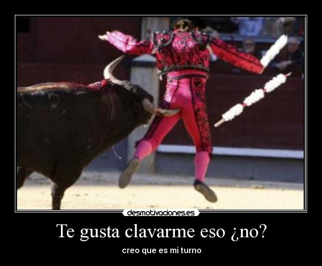 Te gusta clavarme eso ¿no? - 