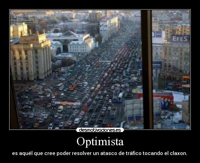 Optimista - es aquél que cree poder resolver un atasco de tráfico tocando el claxon.