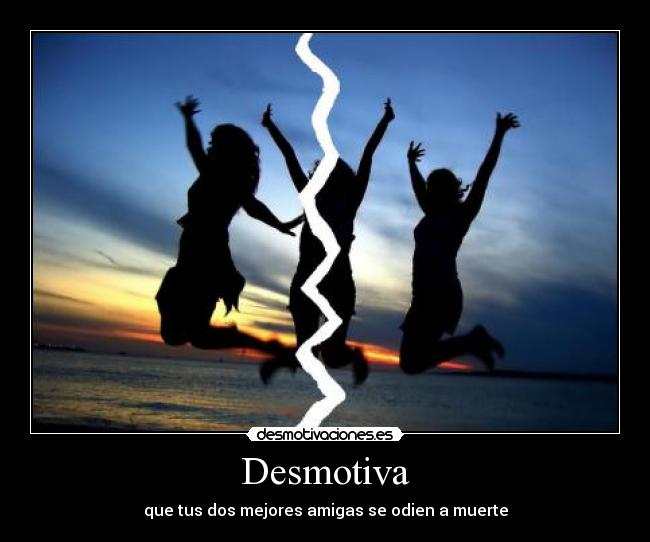 Desmotiva - que tus dos mejores amigas se odien a muerte