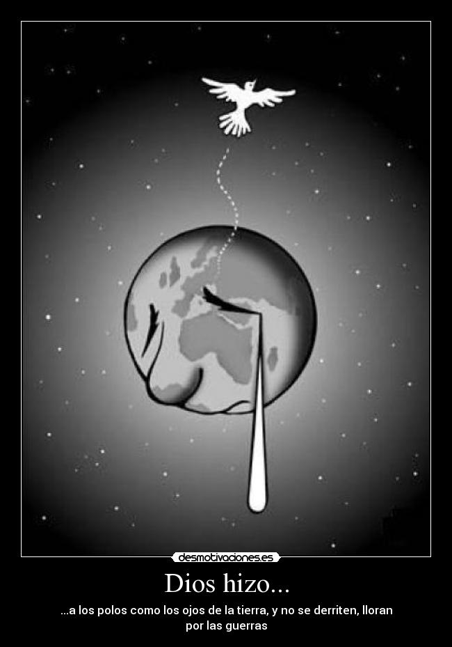 Dios hizo... - ...a los polos como los ojos de la tierra, y no se derriten, lloran por las guerras