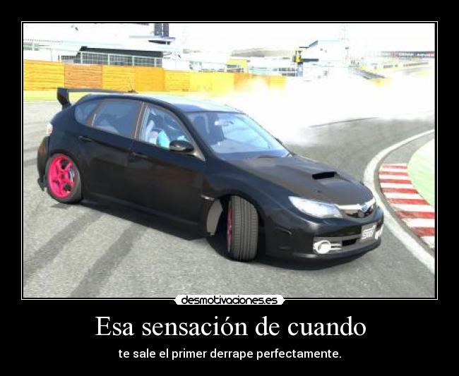 Esa sensación de cuando - te sale el primer derrape perfectamente.