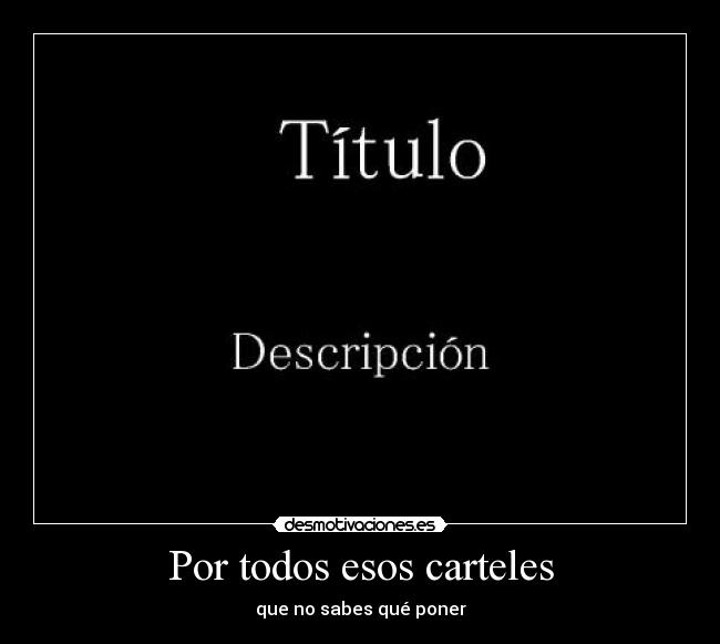 Por todos esos carteles - que no sabes qué poner