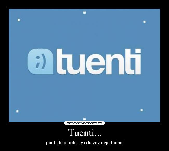 Tuenti... - por ti dejo todo... y a la vez dejo todas!