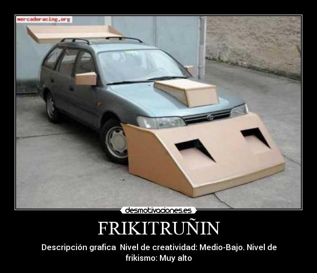 FRIKITRUÑIN - Descripción grafica  Nivel de creatividad: Medio-Bajo. Nivel de frikismo: Muy alto