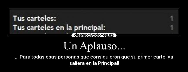 Un Aplauso... - ... Para todas esas personas que consiguieron que su primer cartel ya
saliera en la Principal!