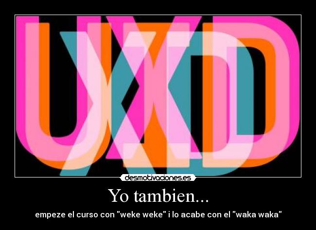 Yo tambien... - empeze el curso con weke weke i lo acabe con el waka waka