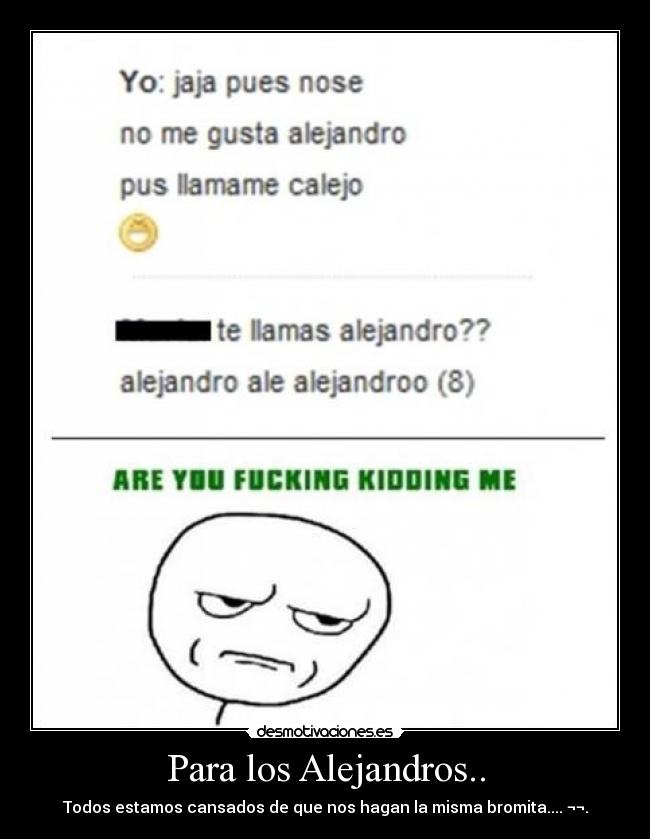 Para los Alejandros.. - Todos estamos cansados de que nos hagan la misma bromita.... ¬¬.