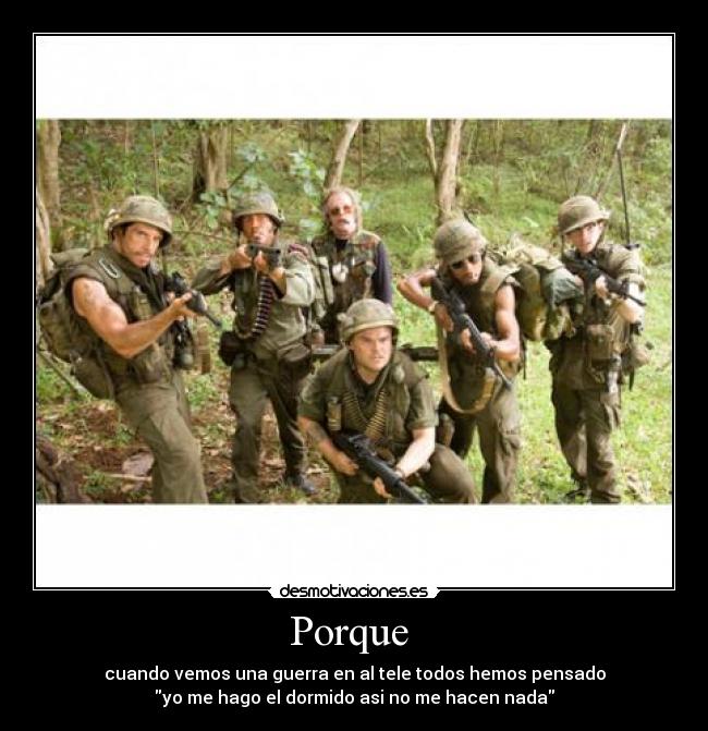 Porque  - cuando vemos una guerra en al tele todos hemos pensado
yo me hago el dormido asi no me hacen nada