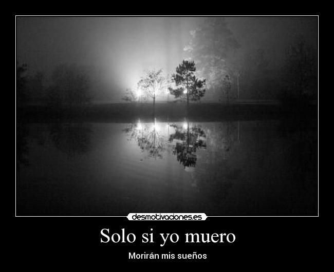 Solo si yo muero - Morirán mis sueños