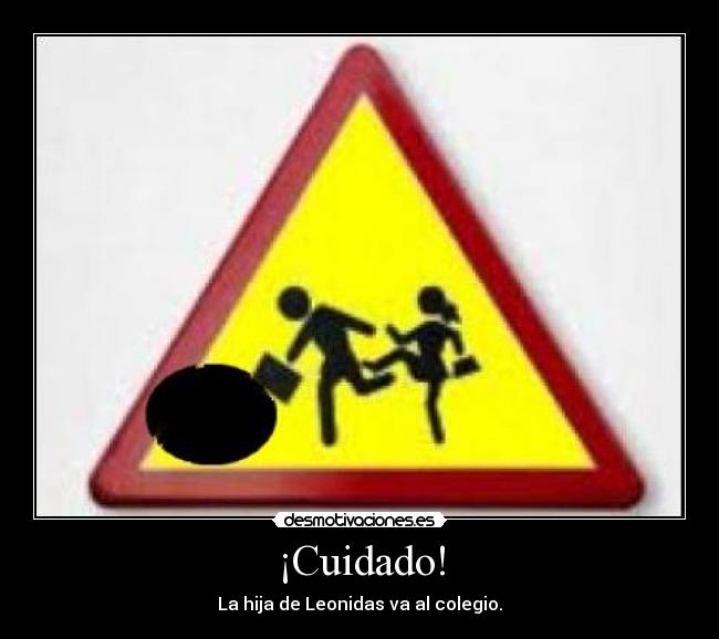 ¡Cuidado! - La hija de Leonidas va al colegio.