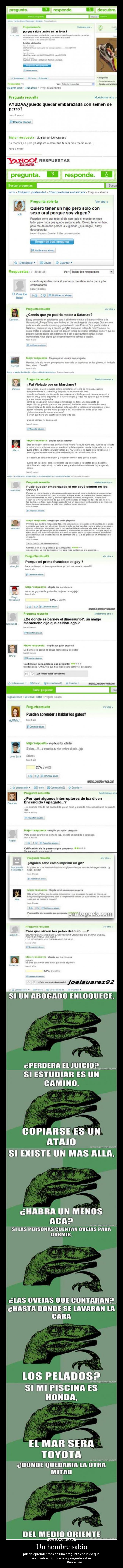 Un hombre sabio - puede aprender más de una pregunta estúpida que
un hombre tonto de una pregunta sabia.
Bruce Lee