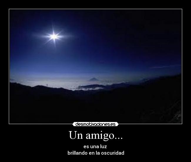 Un amigo... - es una luz 
brillando en la oscuridad