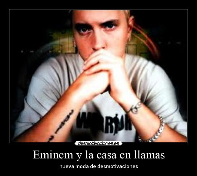 Eminem y la casa en llamas - nueva moda de desmotivaciones