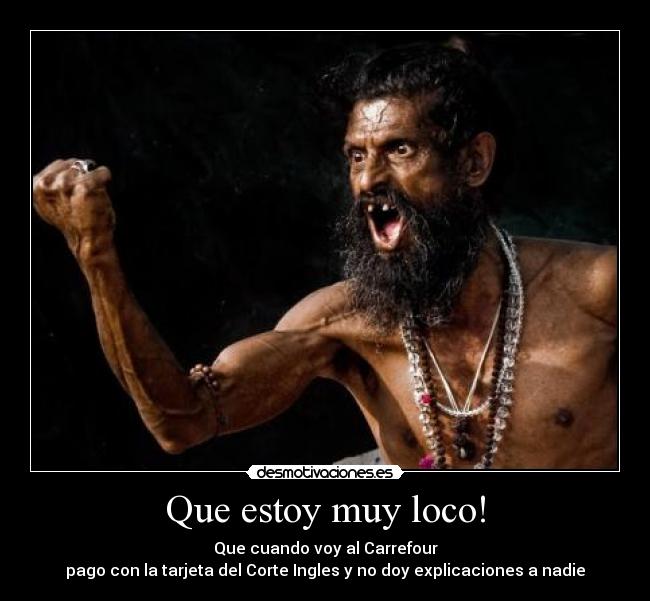 Que estoy muy loco! -