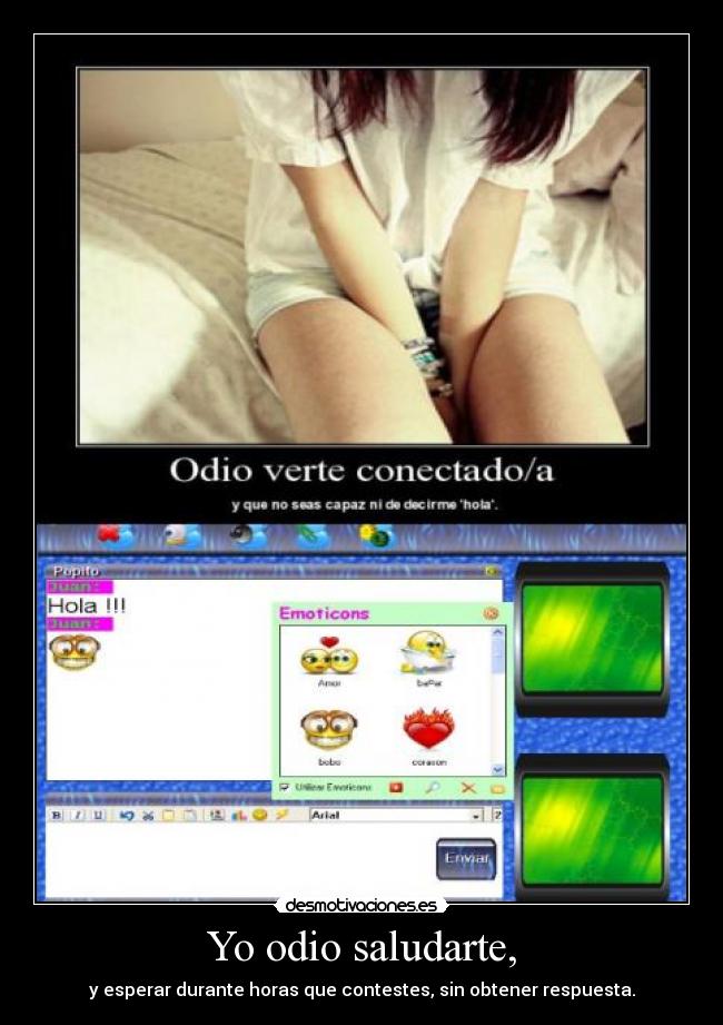 Yo odio saludarte, -