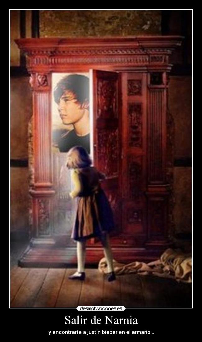 Salir de Narnia - y encontrarte a justin bieber en el armario...