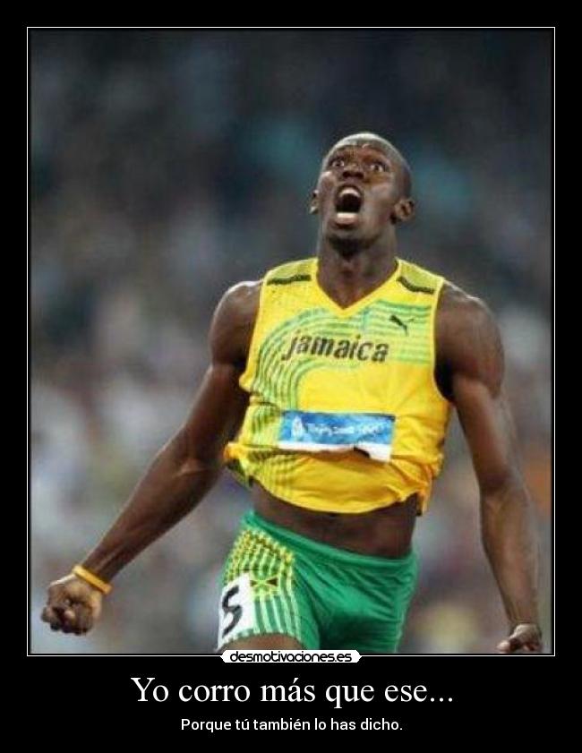 Yo corro más que ese... - Porque tú también lo has dicho.