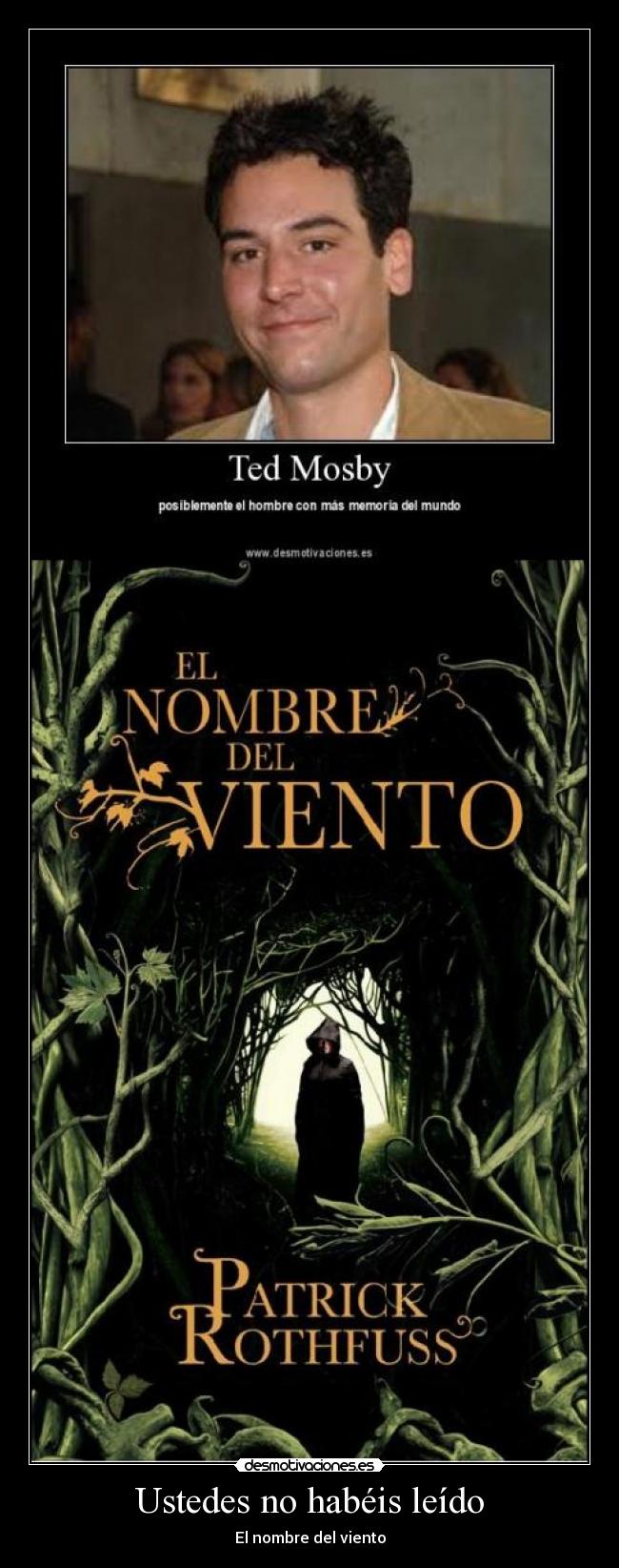 carteles nombre del viento ted mosby desmotivaciones