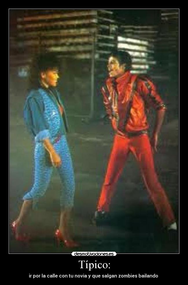 Típico: - ir por la calle con tu novia y que salgan zombies bailando 
