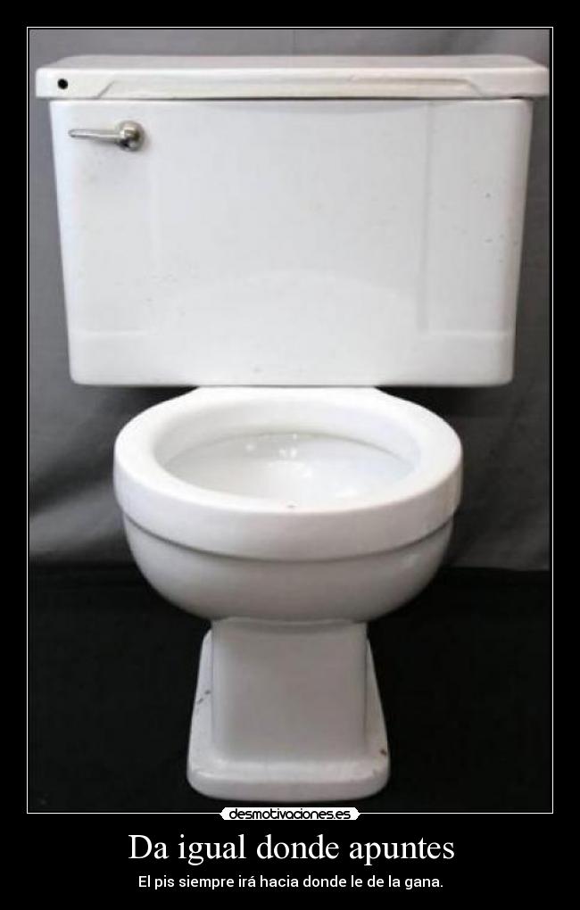 Da igual donde apuntes - El pis siempre irá hacia donde le de la gana.