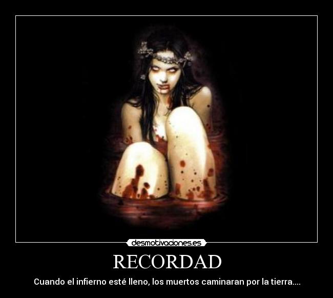 RECORDAD - Cuando el infierno esté lleno, los muertos caminaran por la tierra....