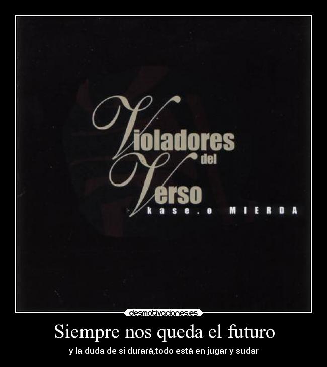Siempre nos queda el futuro - y la duda de si durará,todo está en jugar y sudar