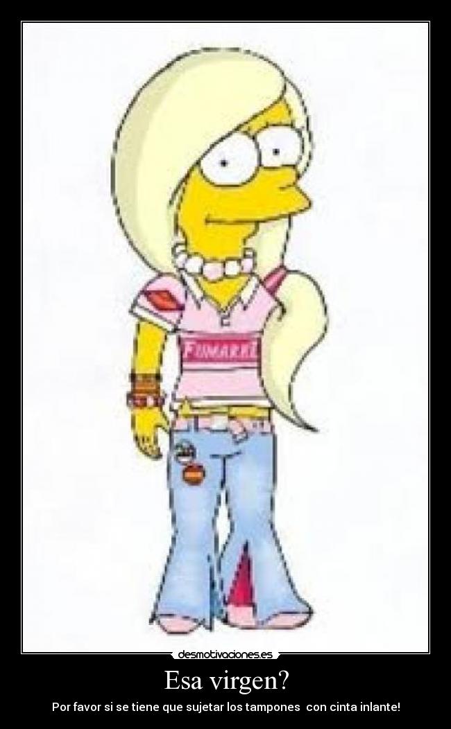 Esa virgen? - Por favor si se tiene que sujetar los tampones con cinta inlante!