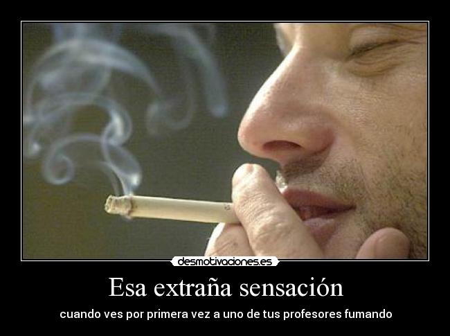 Esa extraña sensación - cuando ves por primera vez a uno de tus profesores fumando