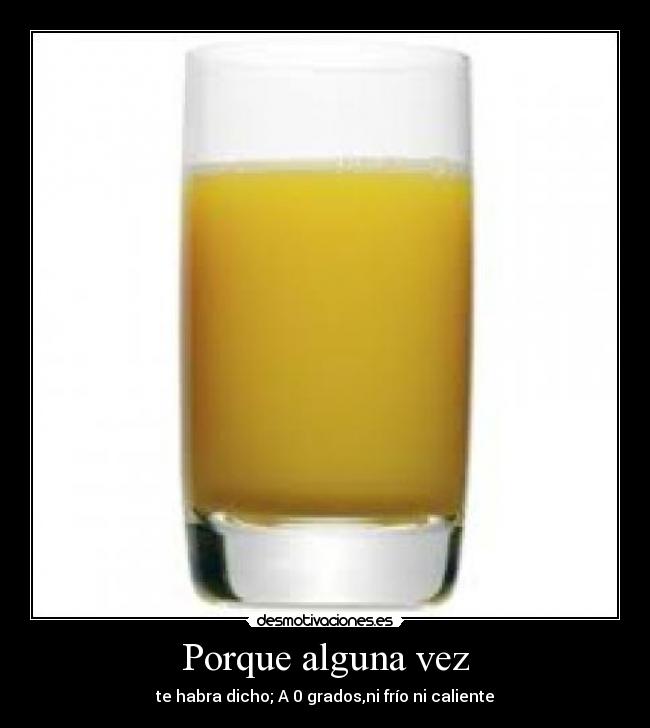 Porque alguna vez - te habra dicho; A 0 grados,ni frío ni caliente