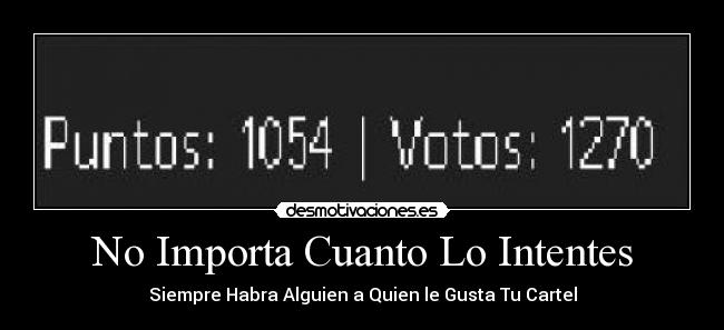 carteles intenciones intentalo intentes importa no me gusta cartel vota positivo hijo de puta desmotivaciones