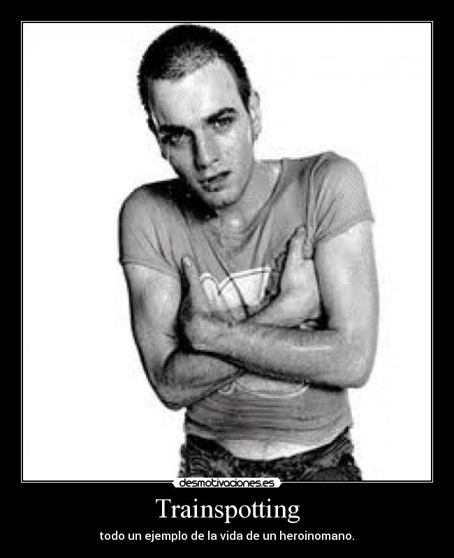 Trainspotting - todo un ejemplo de la vida de un heroinomano.