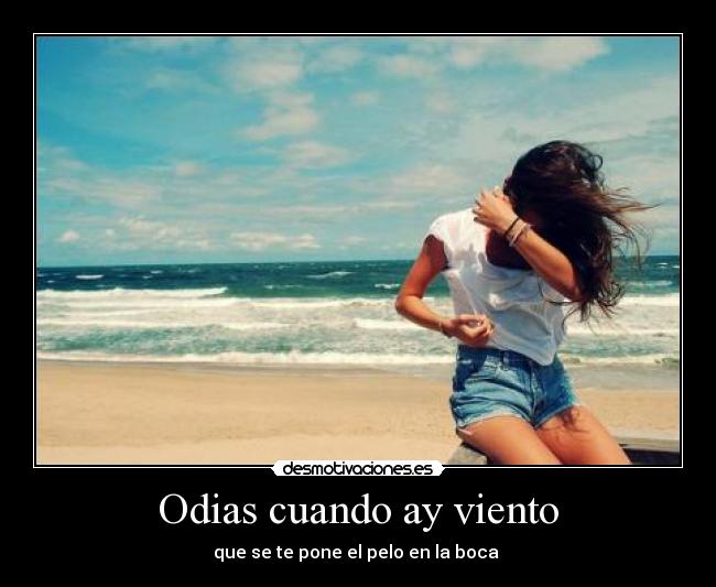 Odias cuando ay viento - que se te pone el pelo en la boca