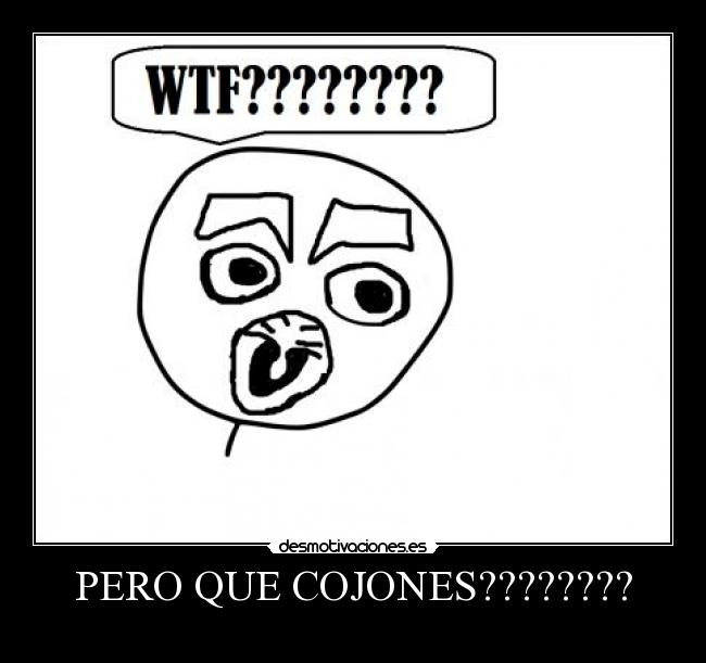 PERO QUE COJONES???????? - 