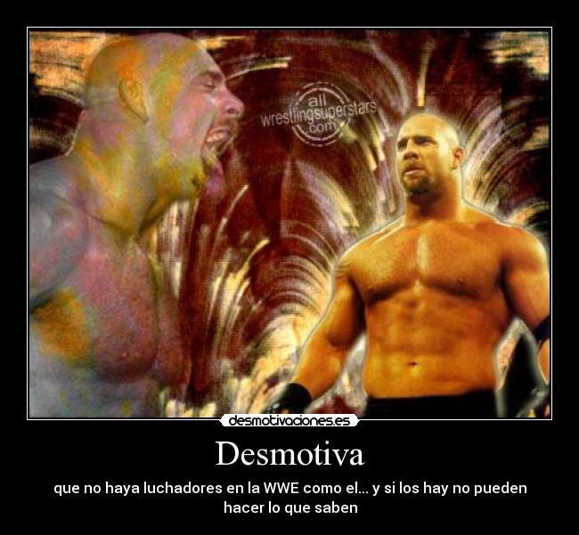 Desmotiva - que no haya luchadores en la WWE como el... y si los hay no pueden
hacer lo que saben