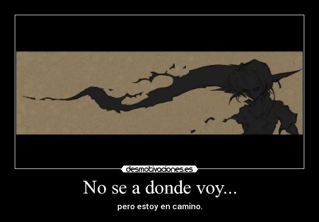 No se a donde voy... - pero estoy en camino.