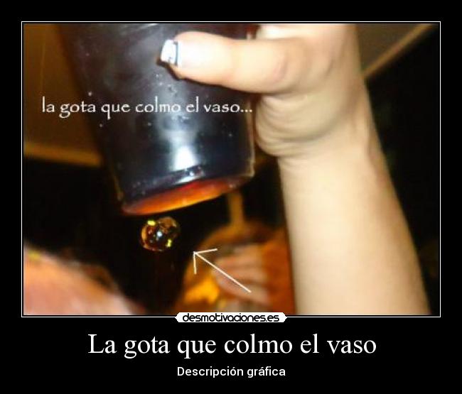 La gota que colmo el vaso -