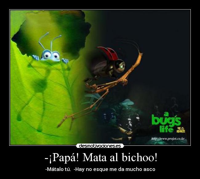 -¡Papá! Mata al bichoo! - 