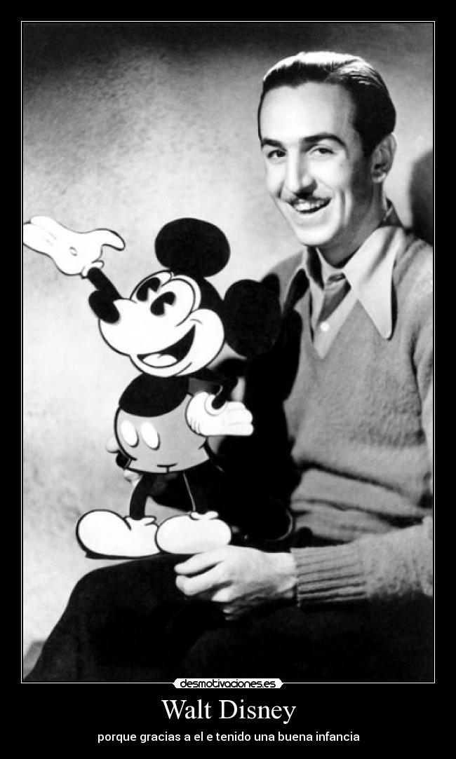 Walt Disney - porque gracias a el e tenido una buena infancia
