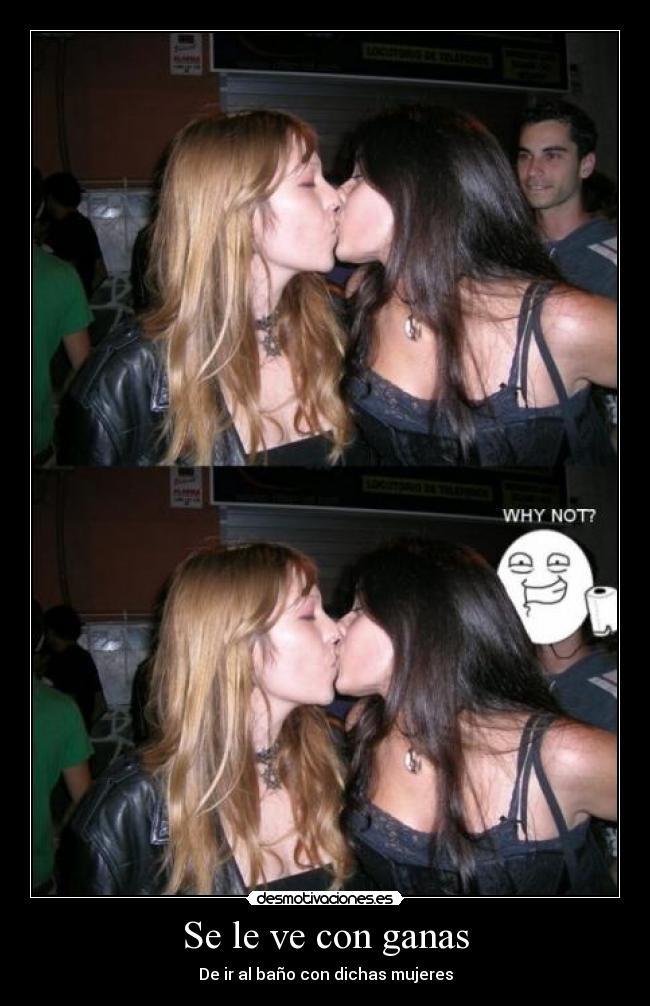 Se le ve con ganas - De ir al baño con dichas mujeres