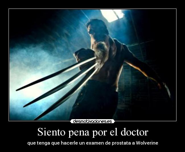 Siento pena por el doctor - que tenga que hacerle un examen de prostata a Wolverine