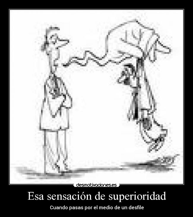 Esa sensación de superioridad - Cuando pasas por el medio de un desfile